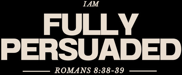 I AM FULLY PERSUADED